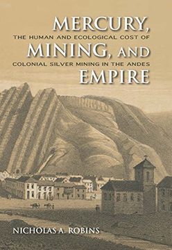 portada Mercury, Mining, and Empire: The Human and Ecological Cost of Colonial Silver Mining in the Andes (in English)