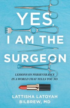 portada Yes, I Am the Surgeon: Lessons on Perseverance in a World That Tells You No (en Inglés)