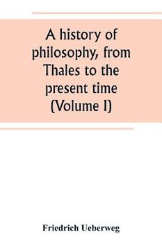 portada A history of philosophy, from Thales to the present time (Volume I) (en Inglés)