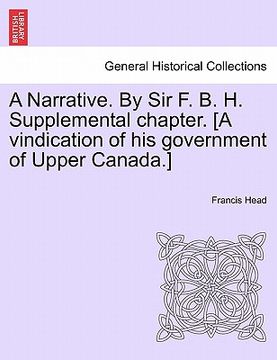 portada a narrative. by sir f. b. h. supplemental chapter. [a vindication of his government of upper canada.] (en Inglés)