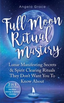 portada Full Moon Ritual Mastery: Lunar Manifesting Secrets & Spirit Clearing Rituals They Don't Want You To Know About (New Moon Astrology & Spiritual (in English)