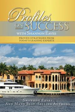 portada Profiles on Success with Shannon Eaves: Proven Strategies from Today's Leading Experts (en Inglés)