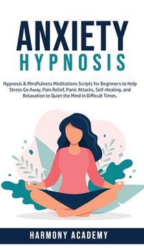 portada Anxiety Hypnosis: Hypnosis & Mindfulness Meditations Scripts for Beginners to Help Stress Go Away, Pain Relief, Panic Attacks, Self-Heal (en Inglés)