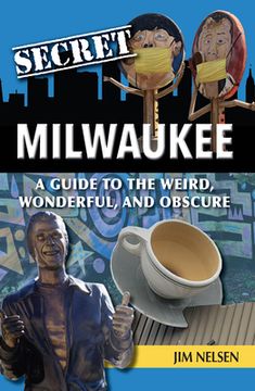 portada Secret Milwaukee: A Guide to the Weird, Wonderful, and Obscure (en Inglés)