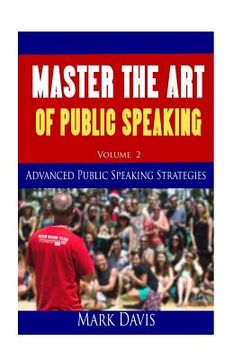 portada Master The Art Of Public Speaking Volume II: Advanced Strategies for Maximum Impact (en Inglés)