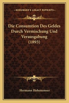 portada Die Consumtion Des Geldes Durch Vermischung Und Verausgabung (1893) (en Alemán)