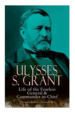 portada Ulysses s. Grant: Life of the Fearless General & Commander-In-Chief (Complete Edition - Volumes 1&2): Life of the Fearless General & Commander-In-Chief (en Inglés)