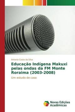 portada Educação Indígena Makuxi pelas ondas da FM Monte Roraima (2003-2008): Um estudo de caso (Portuguese Edition)