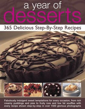 portada A Year of Desserts: 365 Delicious Step-By-Step Recipes: Fabulously Indulgent Sweet Temptations for Every Occasion, From Rich Creamy Puddings and Pies. Step-By-Step in Over 1500 Glorious Photograph (en Inglés)