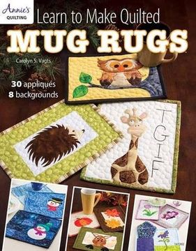 portada Learn to Make Quilted Mug Rugs: 30 Appliques 8 Backgrounds (Annie's Quilting) (en Inglés)