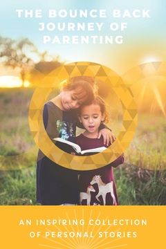 portada The Bounce Back Journey Of Parenting: An Inspiring Collection Of Personal Stories (en Inglés)