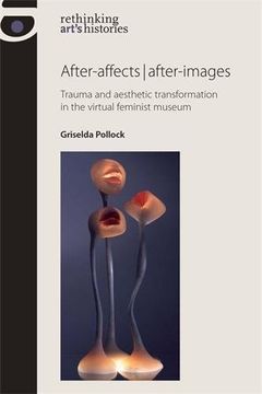 portada After-Affects | After-Images: Trauma and Aesthetic Transformation in the Virtual Feminist Museum (Rethinking Art's Histories) (in English)