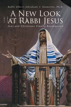 portada A New Look at Rabbi Jesus: Jews and Christians Finally Reconnected