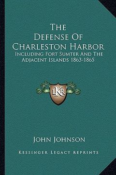 portada the defense of charleston harbor: including fort sumter and the adjacent islands 1863-1865 (en Inglés)