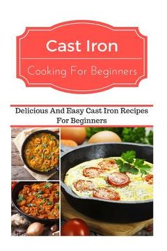 portada Cast Iron Cooking for Beginners: Delicious and Easy Cast Iron Recipes for Beginners (en Inglés)
