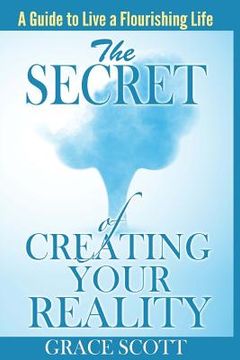 portada The Secret of Creating Your Reality: A Guide to Live a Flourishing Life (en Inglés)