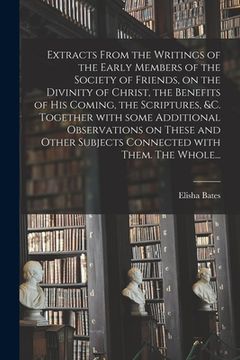 portada Extracts From the Writings of the Early Members of the Society of Friends, on the Divinity of Christ, the Benefits of His Coming, the Scriptures, &c.