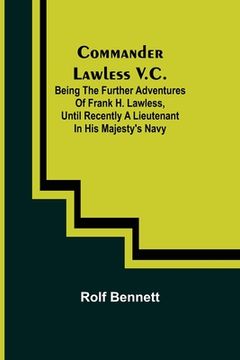 portada Commander Lawless V.C.; Being the Further Adventures of Frank H. Lawless, Until Recently a Lieutenant in His Majesty's Navy (in English)