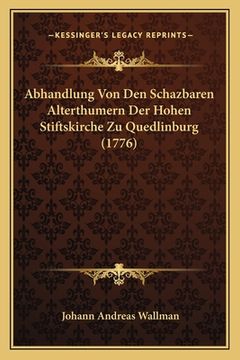 portada Abhandlung Von Den Schazbaren Alterthumern Der Hohen Stiftskirche Zu Quedlinburg (1776) (in German)