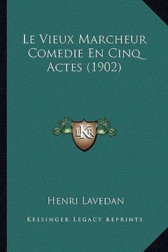 portada Le Vieux Marcheur Comedie En Cinq Actes (1902) (en Francés)