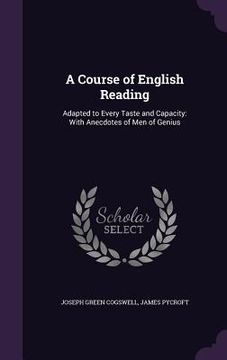 portada A Course of English Reading: Adapted to Every Taste and Capacity: With Anecdotes of Men of Genius (en Inglés)