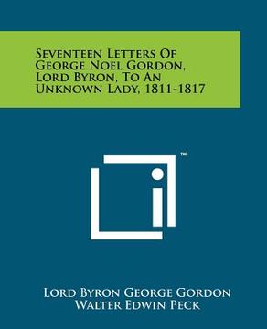 portada seventeen letters of george noel gordon, lord byron, to an unknown lady, 1811-1817 (in English)