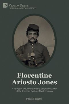 portada Florentine Ariosto Jones: A Yankee in Switzerland and the Early Globalization of the American System of Watchmaking (Premium Color) (en Inglés)