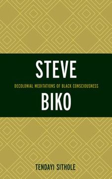 portada Steve Biko: Decolonial Meditations of Black Consciousness (en Inglés)