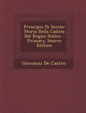 portada Principio Di Secolo: Storia Della Caduta del Regno Italico (in Italian)