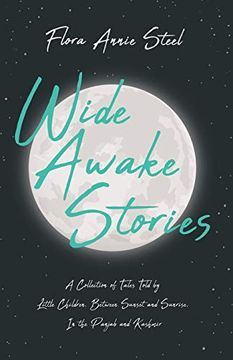 portada Wide Awake Stories - a Collection of Tales Told by Little Children, Between Sunset and Sunrise, in the Panjab and Kashmir: With an Essay From the. Being the Autobiography of Flora Annie Steel (in English)