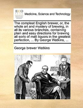 portada the compleat english brewer, or, the whole art and mystery of brewing, in all its various branches, containing plain and easy directions for brewing a (en Inglés)