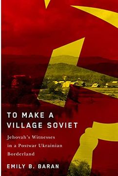 portada To Make a Village Soviet: Jehovah'S Witnesses and the Transformation of a Postwar Ukrainian Borderland (Mcgill-Queen'S Studies in the History of Religion) (en Inglés)