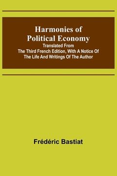 portada Harmonies of Political Economy; Translated from the Third French Edition, with a Notice of the Life and Writings of the Author (en Inglés)