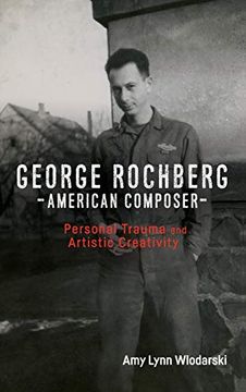 portada George Rochberg, American Composer: Personal Trauma and Artistic Creativity (154) (Eastman Studies in Music, 154) (en Inglés)