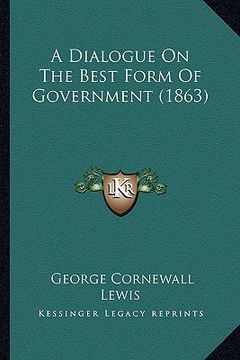 portada a dialogue on the best form of government (1863) (en Inglés)