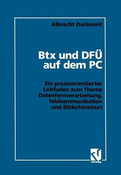 portada Btx Und Dfü Auf Dem PC: Ein Praxisorientierter Leitfaden Zum Thema Datenfernverarbeitung, Telekommunikation Und Bildschirmtext (en Alemán)