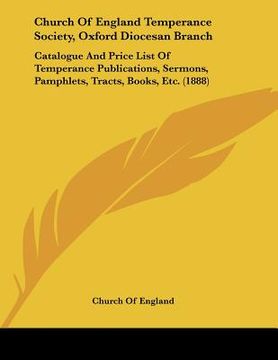 portada church of england temperance society, oxford diocesan branch: catalogue and price list of temperance publications, sermons, pamphlets, tracts, books, (en Inglés)