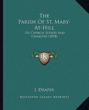 portada the parish of st. mary-at-hill: its church estates and charities (1878) (en Inglés)