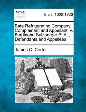 portada bate refrigerating company, complainant and appellant, v. ferdinand sulzberger et al., defendants and appellees (in English)