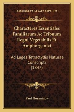 portada Characteres Essentiales Familiarum Ac Tribuum Regni Vegetabilis Et Amphorganici: Ad Leges Tetractydis Naturae Conscripti (1847) (en Latin)