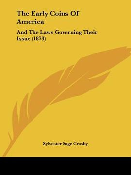 portada the early coins of america: and the laws governing their issue (1873) (en Inglés)