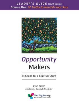 portada Opportunity Makers: 24 Seeds for a Fruitful Future: Course 1 Leader's Guide: 12 Truths to Nourish Your Soul (en Inglés)