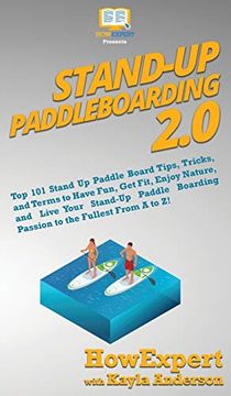 portada Stand up Paddleboarding 2. 0: Top 101 Stand up Paddle Board Tips, Tricks, and Terms to Have Fun, get Fit, Enjoy Nature, and Live Your Stand-Up Paddle Boarding Passion to the Fullest From a to z! 