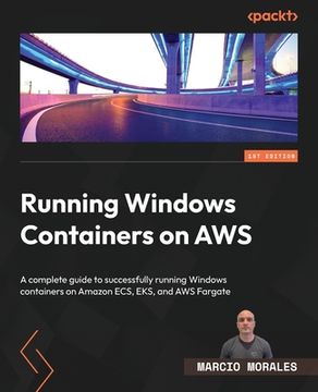portada Running Windows Containers on AWS: A complete guide to successfully running Windows containers on Amazon ECS, EKS, and AWS Fargate (en Inglés)