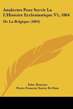 portada Analectes Pour Servir La L'Histoire Ecclesiastique V1, 1864: De La Belgique (1864) (en Francés)
