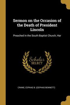 portada Sermon on the Occasion of the Death of President Lincoln: Preached in the South Baptist Church, Har (en Inglés)