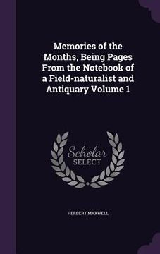 portada Memories of the Months, Being Pages From the Notebook of a Field-naturalist and Antiquary Volume 1 (en Inglés)