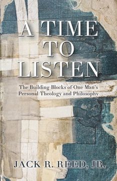 portada A Time To Listen: The Building Blocks of One Man's Personal Theology and Philosophy