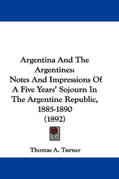 portada argentina and the argentines: notes and impressions of a five years' sojourn in the argentine republic, 1885-1890 (1892) (en Inglés)