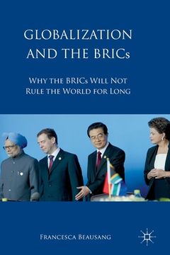 portada Globalization and the BRICs: Why the BRICs Will Not Rule the World for Long (en Inglés)